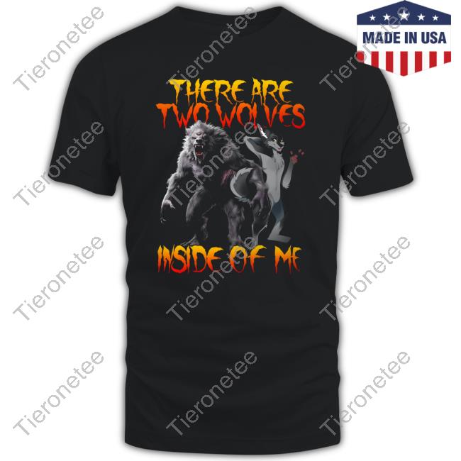 There Are Two Wolves Inside Of Me Shirt
