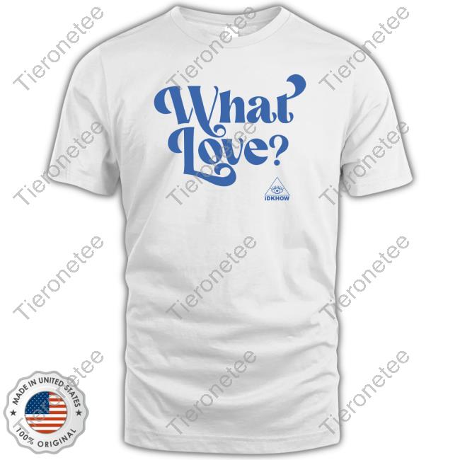 Idkhow Merch What Love Shirt