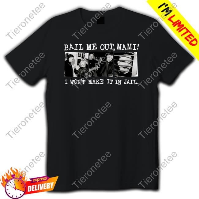 Official Bail Me Out Mami I Won't Make It In Jail Shirt