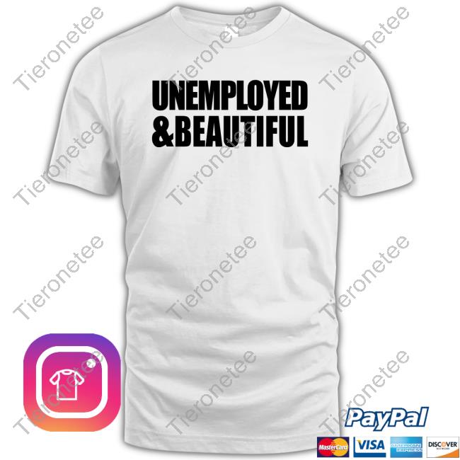 Official Unemployed & Beautiful White Shirts