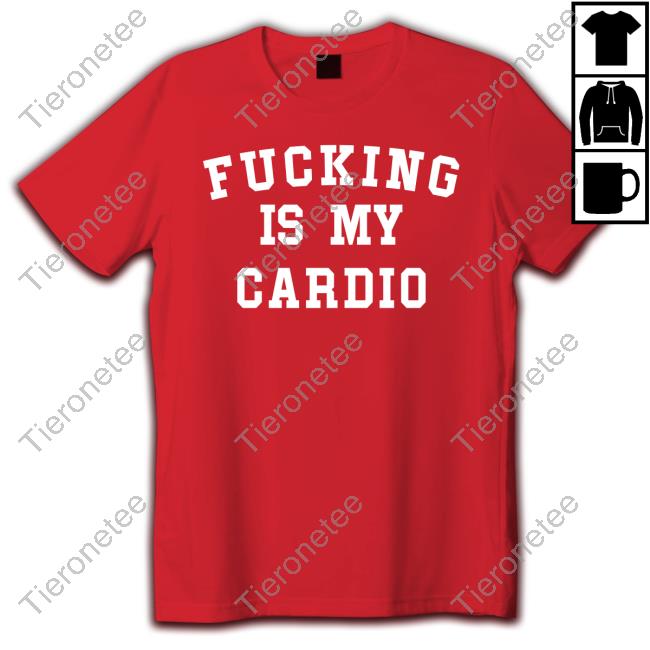 Fucking Is My Cardio Shirts Official Fucking Is My Cardio T Shirt