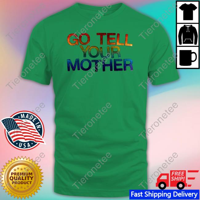 Go Tell Your Mother Shirt