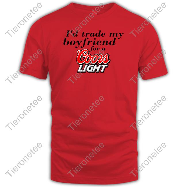 I'd Trade My Boyfriend For A Coors Light Tee Chrissie Mayr