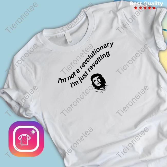 Shirts That Go Hard I'm Not A Revolutionary Tee Shirt