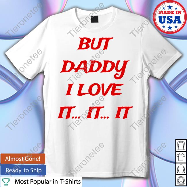 But Daddy I Love It It It Shirt