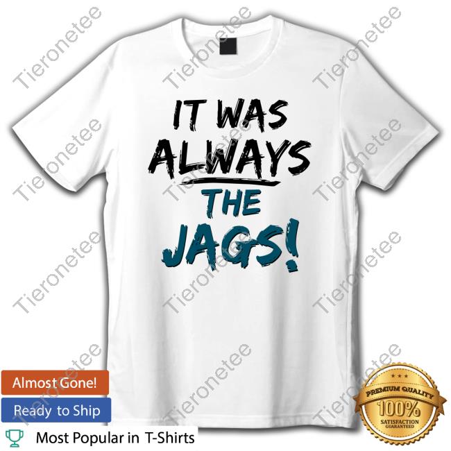 It Was Always The Jags Shirt Jacksonville Jaguars