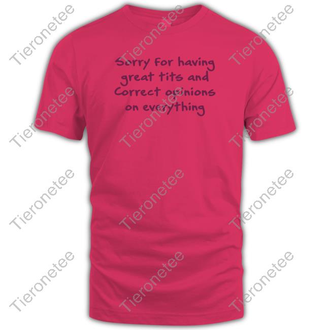 Sorry For Having Great Tits And Correct Opinions On Everything Hoodie