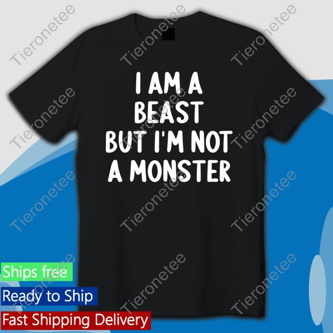 Official I Am A Beast But Im Not A Monster Tee Shirt