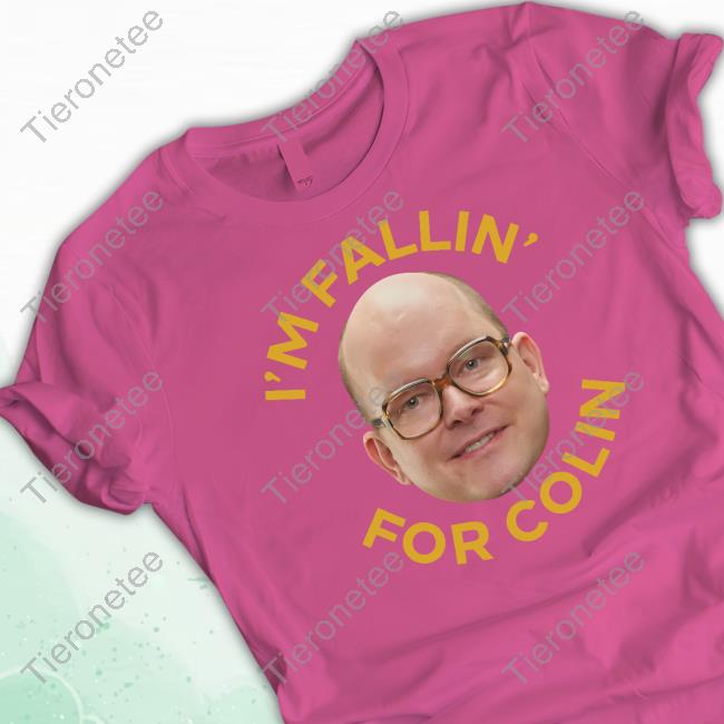 I'm Fallin For Colin Shirt