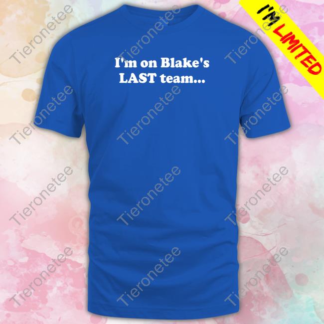 I'm On Blake's Last Team And All I Got Was This Housy T-Shirt