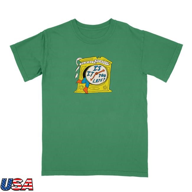 Is It Too Late New T-Shirt Almost Monday Merch