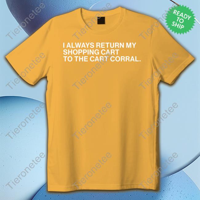 Official Obvious Shirts I Always Return My Shopping Cart To The Cart Corral Shirt CartNarcs