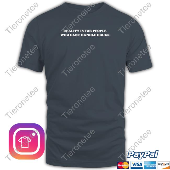 Shirts That Go Hard Merch Reality Is For People Who Can't Handle Drugs Hoodie Shirtsthatgohard
