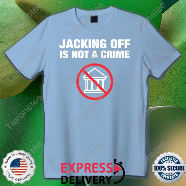 Official Jacking Off Is Not A Crime Tee Shirt