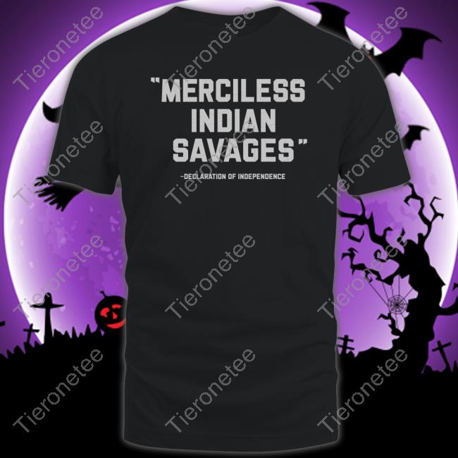 Merciless Indian Savages Declaration Of Independence Shirt Thentvs Merch Steven Paul Judd