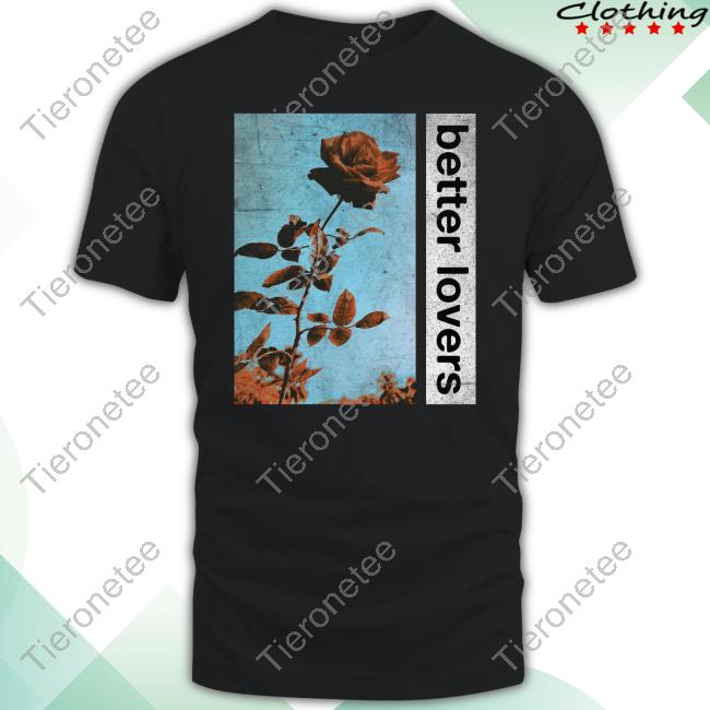 Better Lovers Merch Better Lovers Flowers Tee Godmademeananimal