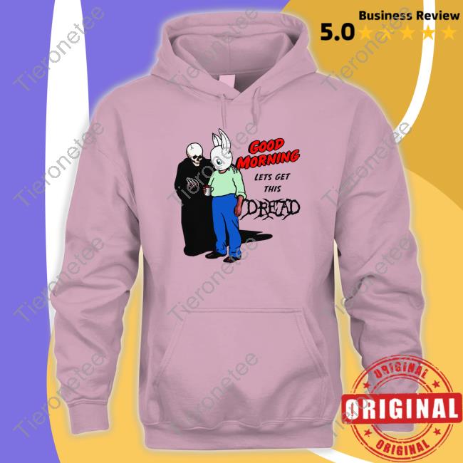 Official Thegoodshirts Merch Good Morning Let's Get This Dread Hoodie