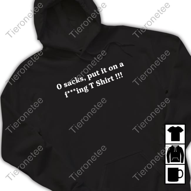 0 Sacks Put It On A Fucking TShirt Tee