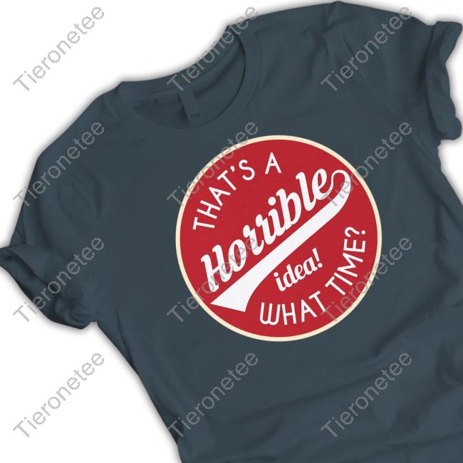 Hillbillies Apparel Merch That's A Horrible Idea What Time Tee Shirt
