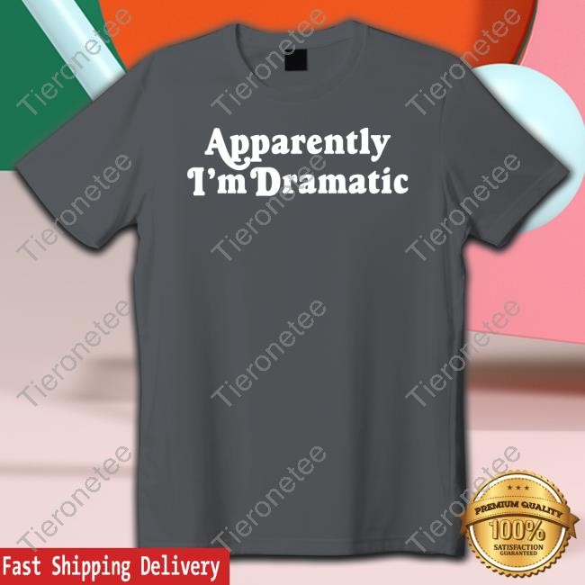 Apparently I'm Dramatic Tee Shirt