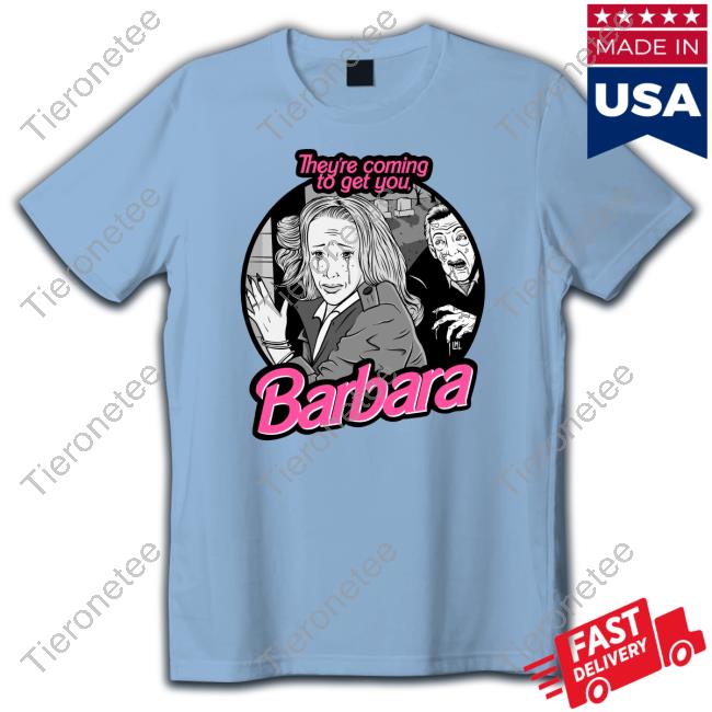 Official They're Coming To Get You Barbara T Shirt
