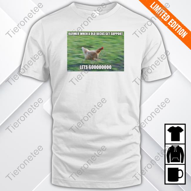 Boomer When A Old Decks Get Support Lets Goooooooo Tee Shirt