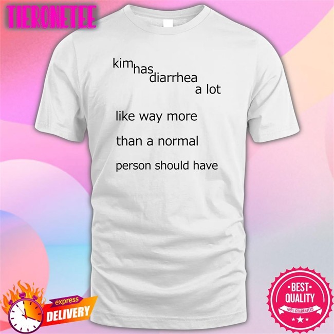 Kim Has Diarrhea A Lot T Shirt