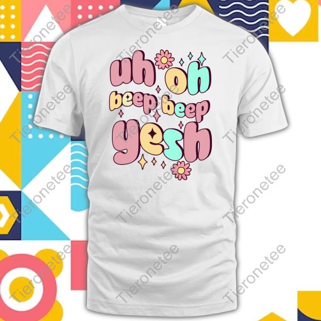 Uh Oh Beep Beep Yesh Shirt
