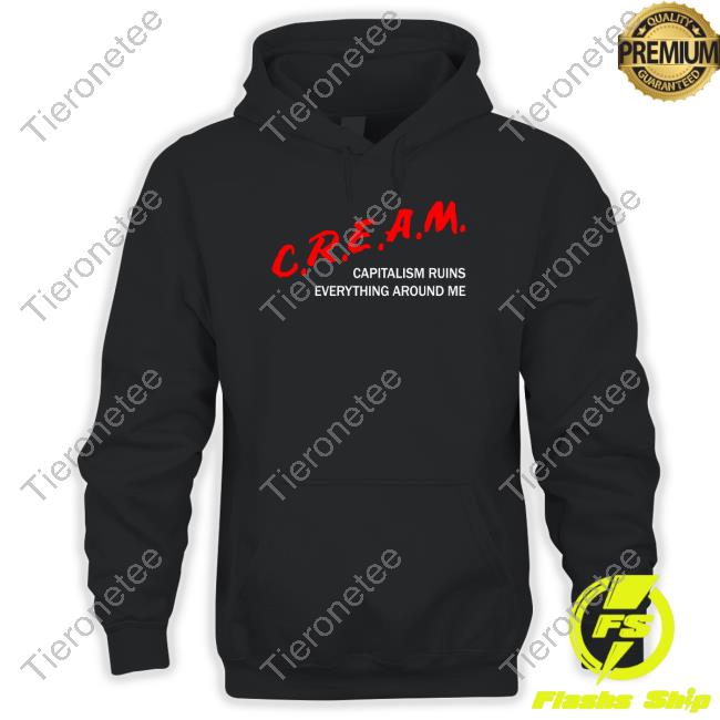 Official Shirts That Go Hard C.R.E.A.M Capitalism Ruins Everything Around Me Shirt