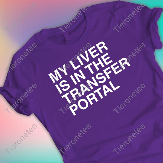 My Liver Is In The Transfer Portal T Shirt