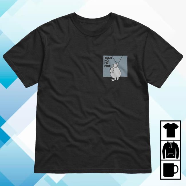 Official Yeah No, I'm Fine Tees