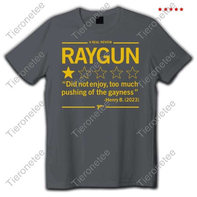 Official Raygun Merch A Real Review Did Not Enjoy Too Much Pushing Of The Gayness Henry B 2023 Tee