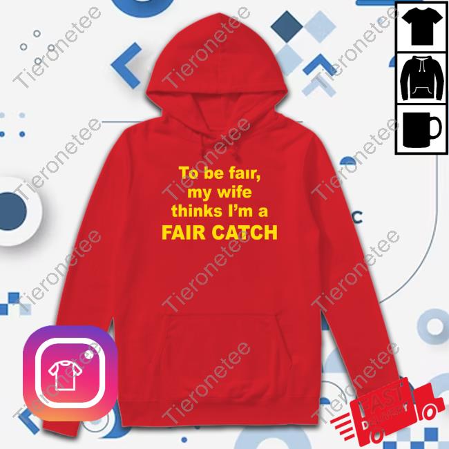 Official Iowa State Fan To Be Fair My Wife Thinks I'm A Fair Catch Tee Shirt
