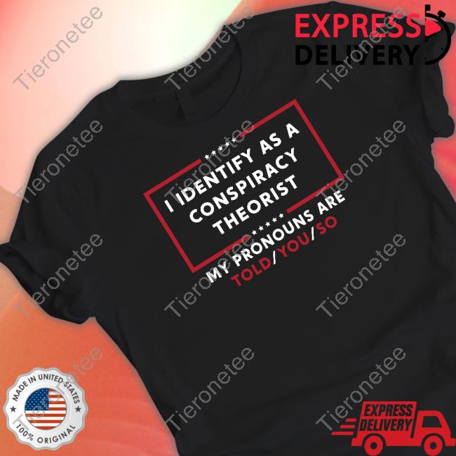I Identify As A Conspiracy Theorist Tee Shirt
