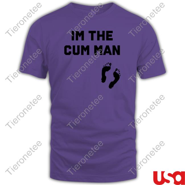 Im The Cum Man Shirts That Go Hard Shirt