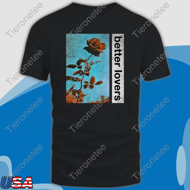Official Better Lovers Flowers T Shirt