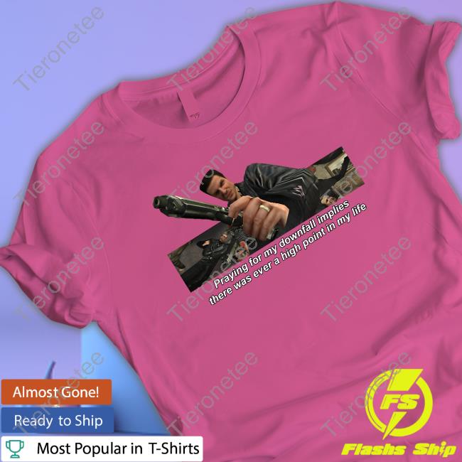 Fabino Merch Praying For My Downfall Implies There Was Ever A High Point In My Life Shirts Kinofabino