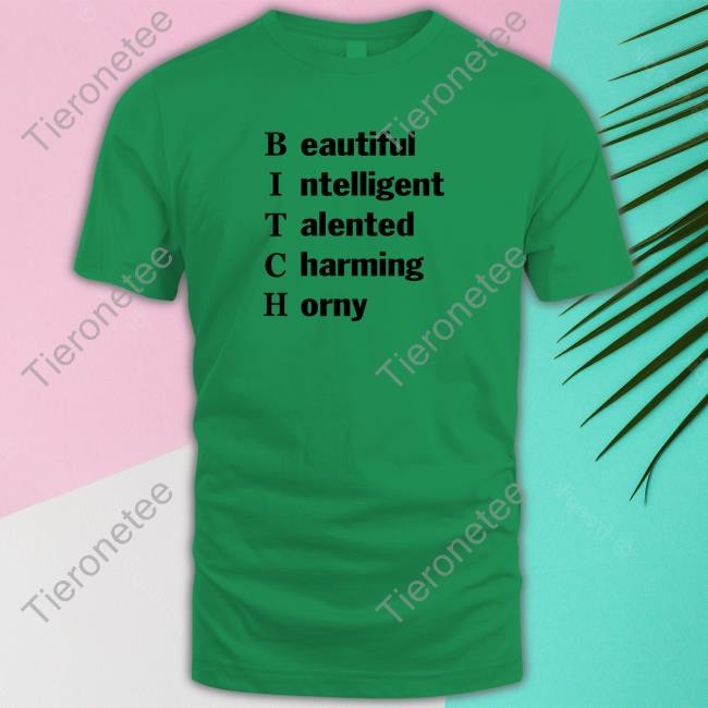 Bitch Beautiful Talented Charming Horny Intelligent Tee Shirts That Go Hand
