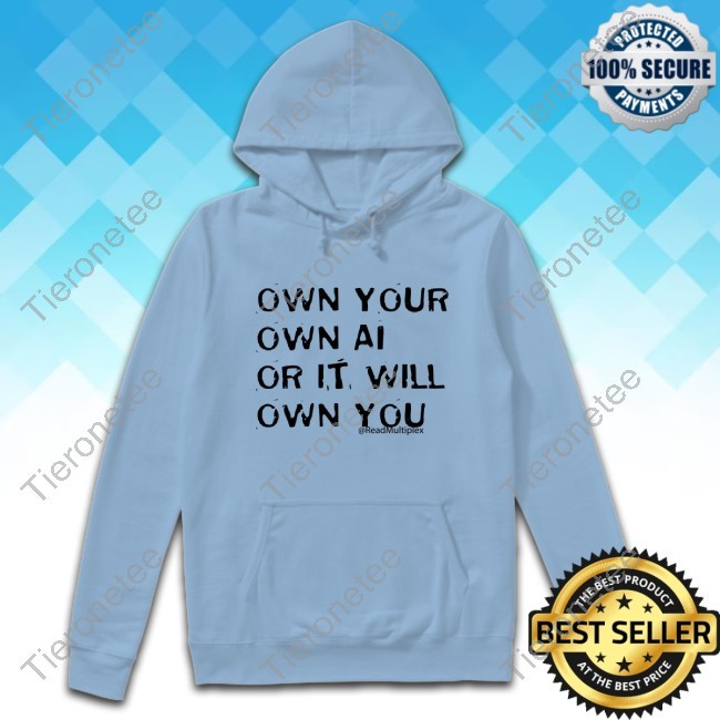 Own Your Own Ai Or It Will Own You New Shirt