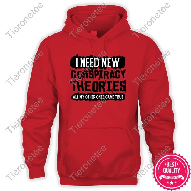 I Need New Conspiracy Theories All My Other Ones Came True Tee Shirt