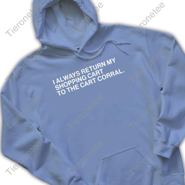 I Always Return My Shopping Cart To The Cart Corral Shirts