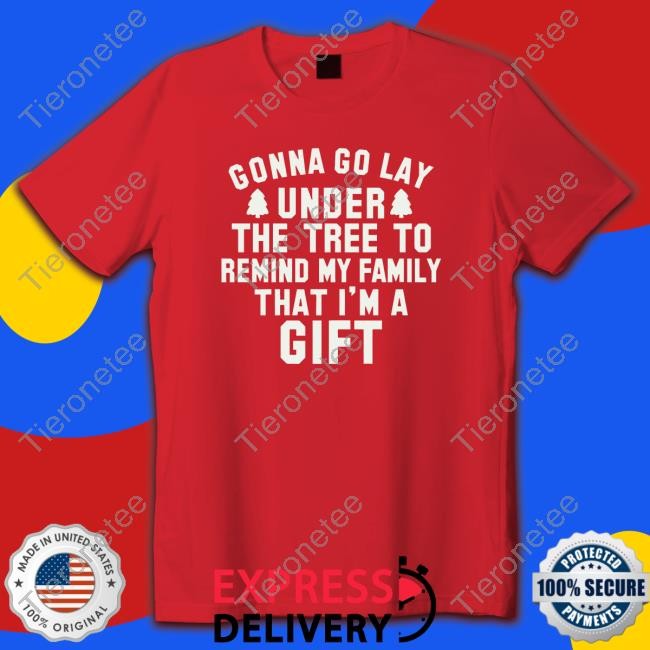 Gonna Go Lay Under The Tree To Remind My Family That I'm A Gift Tee Shirts Dora77562818