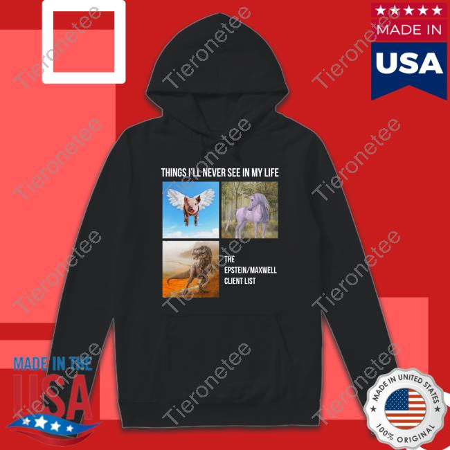 Things I'll Never See In My Life The Epstein Maxwell Client List T Shirt The Best Political Shirts Merch Luke Rudkowski