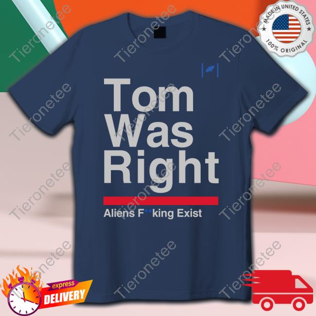 Tom Delonge Tom Was Right Aliens Fucking Exist Tee