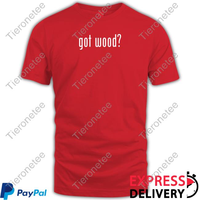 Got Wood Shirt