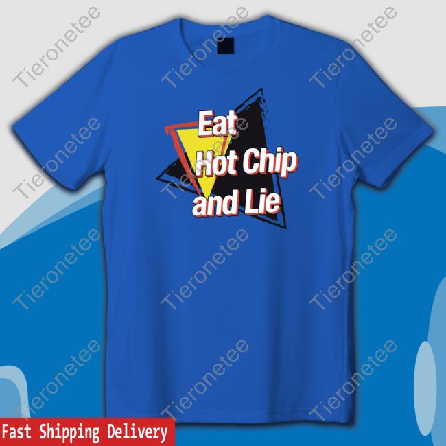 Eat Hot Chip And Lie T Shirt