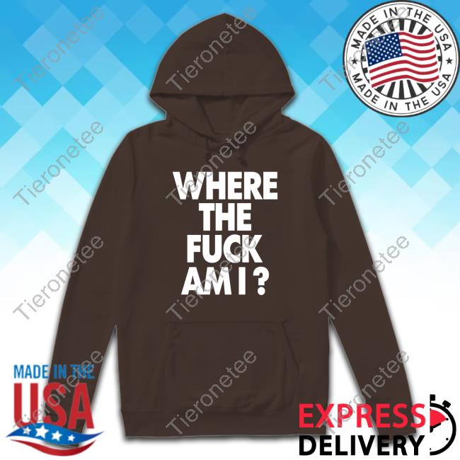 Biden Where The Fuck Am I Hoodies Biden Where The Fuck Am I Tee